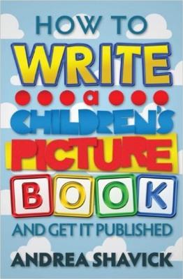 How to Write a Children's Picture Book and Get it Published - Shavick, Andrea