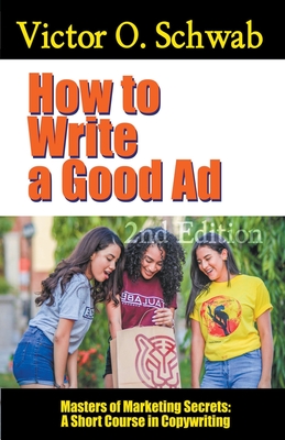 How to Write a Good Ad: A Short Course in Copywriting - Second Edition - Worstell, Robert C, Dr., and Schwab, Victor O