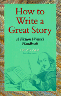 How to Write a Great Story: A Fiction Writer's Handbook