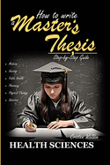 How to Write a Master's Thesis: HEALTH SCIENCES (Step-by Step Guide)