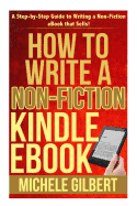 How to Write a Non-Fiction Kindle eBook: A Step-By-Step Guide to Writing a Non-Fiction eBook That Sells!