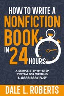 How to Write a Nonfiction Book in 24 Hours: A Simple Step-by-Step System for Writing a Good Book Fast