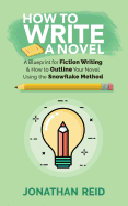 How to Write a Novel: A Blueprint for Fiction Writing & How to Outline Your Novel Using the Snowflake Method