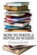 How to Write a Novel in 90 Days.(a Tried and Tested System by a Prolific Author): Written by a Published Author Who Has Been There and Done It Over a Dozen Times!