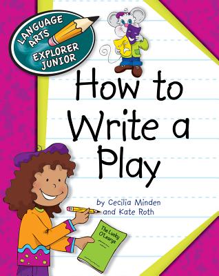 How to Write a Play - Minden, Cecilia, and Roth, Kate