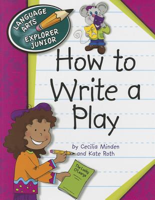 How to Write a Play - Minden, Cecilia, and Roth, Kate