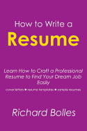 How to Write a Resume: Learn How to Craft Professional Resume to Find Your Dream Job Easily (Cover Letters, Resume Templates, Sample Resumes)