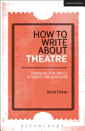How to Write About Theatre: A Manual for Critics, Students and Bloggers