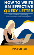 How to Write an Effective Query Letter: Plus Advice on Approaching Acquiring Editors and Literary Agents