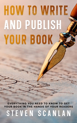 How to Write and Publish Your Book: Everything you need to know to get your book in the hands of your reader - Scanlan