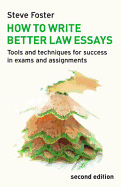 How to Write Better Law Essays: Tools and Techniques for Success in Exams and Assignments. Steve Foster