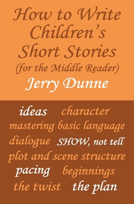 How To Write Children's Short Stories (for the middle reader) - Dunne, Jerry