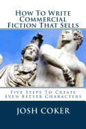 How To Write Commercial Fiction That Sells: Five Steps To Create Even Better Characters