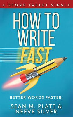 How to Write Fast: Better Words Faster - Silver, Neeve, and Platt, Sean M