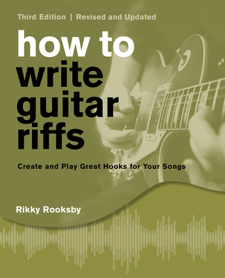 How to Write Guitar Riffs: Create and Play Great Hooks for Your Songs - Rooksby, Rikky