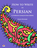 How to Write in Persian (a Workbook for Learning the Persian Alphabet): (Bi-Lingual Farsi- English Edition)