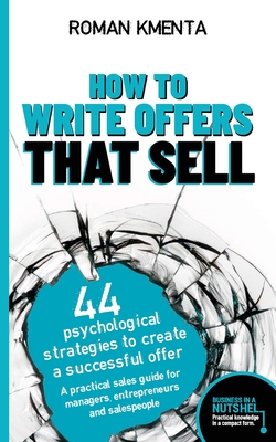 How to write offers that sell: 44 psychological strategies to create a successful offer - Kmenta, Roman