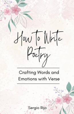 How to Write Poetry: Crafting Words and Emotions with Verse - Rijo, Sergio