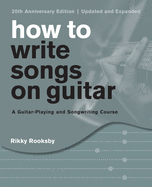 How to Write Songs on Guitar: A Guitar-Playing and Songwriting Course