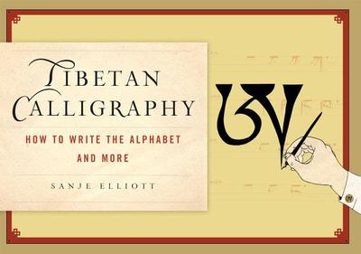 How to Write Tibetan Calligraphy: The Alphabet and Beyond - Elliot, Sanje
