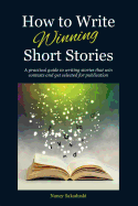 How to Write Winning Short Stories: A practical guide to writing stories that win contests and get selected for publication