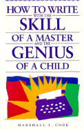How to Write with the Skill of a Master and the Genius of a Child - Cook, Marshall J