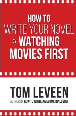 How To Write Your Novel by Watching Movies First - Leveen, Tom