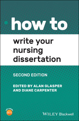 How to Write Your Nursing Dissertation - Glasper, Alan (Editor), and Carpenter, Diane (Editor)