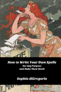 How to Write Your Own Spells for Any Purpose and Make Them Work