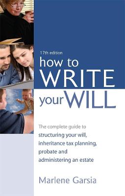 How to Write Your Will: The Complete Guide to Structuring Your Will, Inheritance Tax Planning, Probate and Administering an Estate - Garsia, Marlene