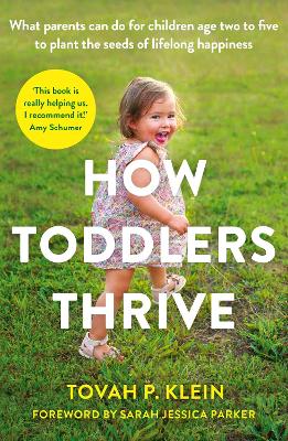 How Toddlers Thrive: What Parents Can Do for Children Ages Two to Five to Plant the Seeds of Lifelong Happiness - Klein, Tovah P.