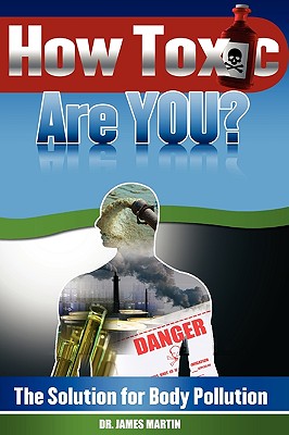 How Toxic Are You? The Solution for Body Pollution - Martin, James, Rev., Sj