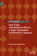 How Trade Liberalization Affects a Sugar Dependent Community in Jamaica: Global Action, Local Impact