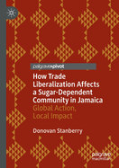 How Trade Liberalization Affects a Sugar Dependent Community in Jamaica: Global Action, Local Impact