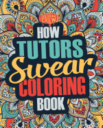 How Tutors Swear Coloring Book: A Funny, Irreverent, Clean Swear Word Tutor Coloring Book Gift Idea