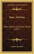 How 'Twas: Short Stories and Small Travels (1912)