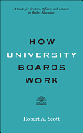 How University Boards Work: A Guide for Trustees, Officers, and Leaders in Higher Education