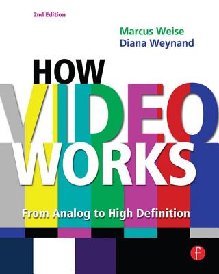 How Video Works: From Analog to High Definition - Piccin, Vance, and Weise, Marcus, and Weynand, Diana