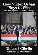 How Viktor Orbn Plays to Win: The Resurgence of Central Europe (Foreword by Rod Dreher)