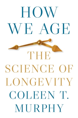 How We Age: The Science of Longevity - Murphy, Coleen T