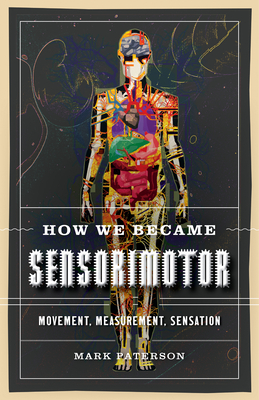 How We Became Sensorimotor: Movement, Measurement, Sensation - Paterson, Mark