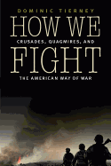 How We Fight: Crusades, Quagmires, and the American Way of War