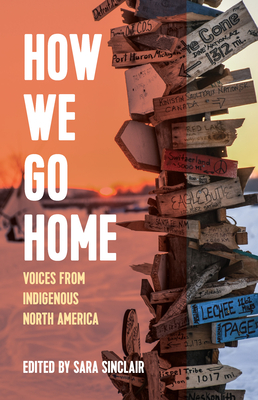 How We Go Home: Voices from Indigenous North America - Sinclair, Sara (Editor)