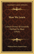 How We Learn: A Short Primer of Scientific Method for Boys (1916)