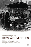 How We Lived Then: A History of Everyday Life During the Second World War
