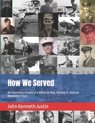 How We Served: An Anecdotal History of a World at War, Volume VI, Veteran Memories T to Z - Justin, John Kenneth