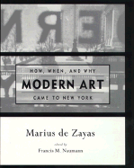 How, When, and Why Modern Art Came to New York - de Zayas, Marcus, and Naumann, Francis M (Editor), and Zayas, Marius De