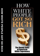 How White Folks Got So Rich: the Untold Story of American White Supremacy (the Architecture of White