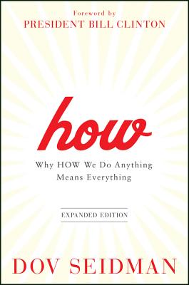 How: Why How We Do Anything Means Everything - Seidman, Dov, and Clinton, Bill, President (Foreword by)
