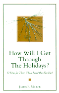How Will I Get Through the Holidays?: 12 Ideas for Those Whose Loved One Has Died